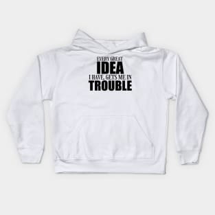 Every great idea I have, gets me in trouble Kids Hoodie